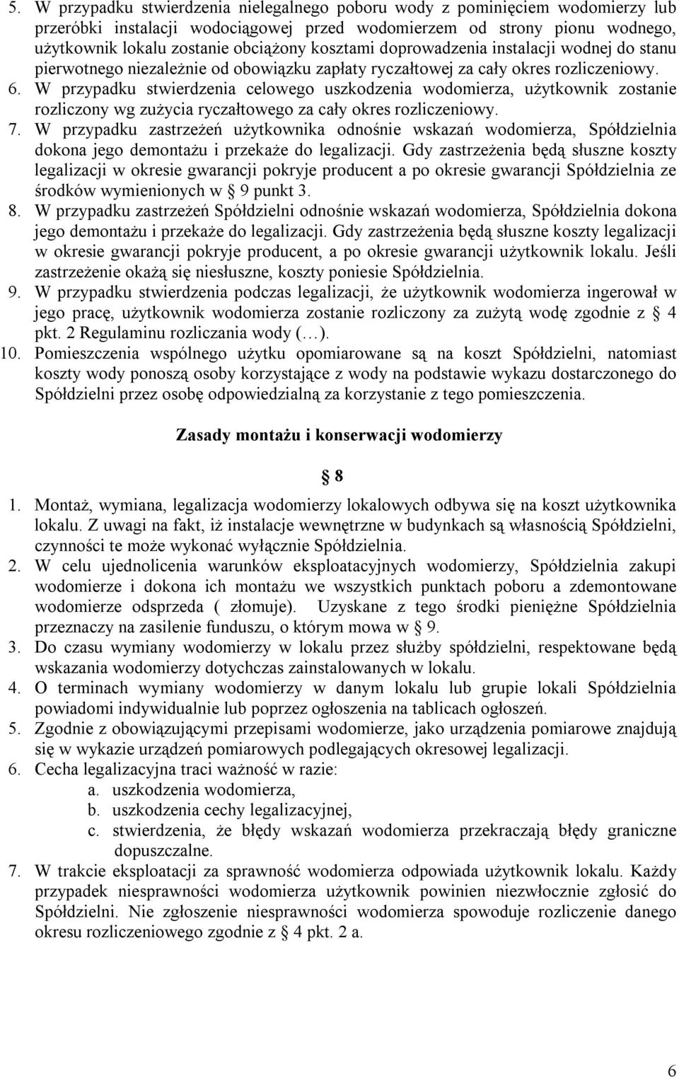 W przypadku stwierdzenia celowego uszkodzenia wodomierza, użytkownik zostanie rozliczony wg zużycia ryczałtowego za cały okres rozliczeniowy. 7.