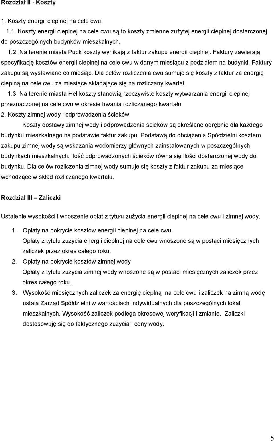 Faktury zakupu są wystawiane co miesiąc. Dla celów rozliczenia cwu sumuje się koszty z faktur za energię cieplną na cele cwu za miesiące składające się na rozliczany kwartał. 1.3.