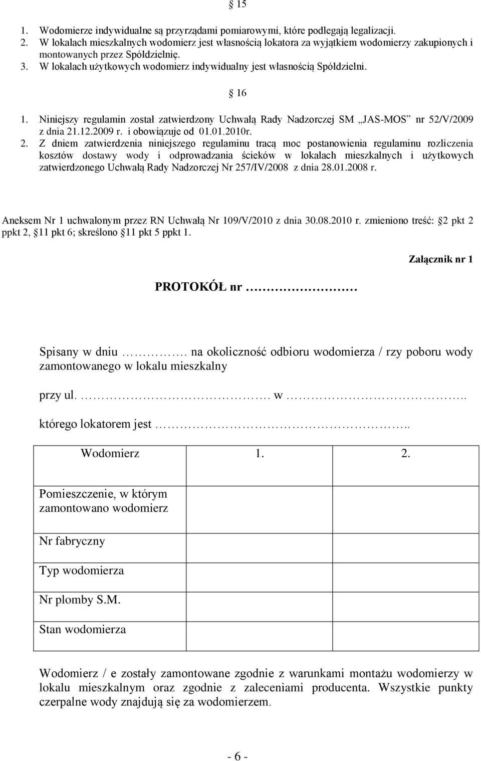 W lokalach użytkowych wodomierz indywidualny jest własnością Spółdzielni. 16 1. Niniejszy regulamin został zatwierdzony Uchwałą Rady Nadzorczej SM JAS-MOS nr 52/V/2009 z dnia 21.12.2009 r.