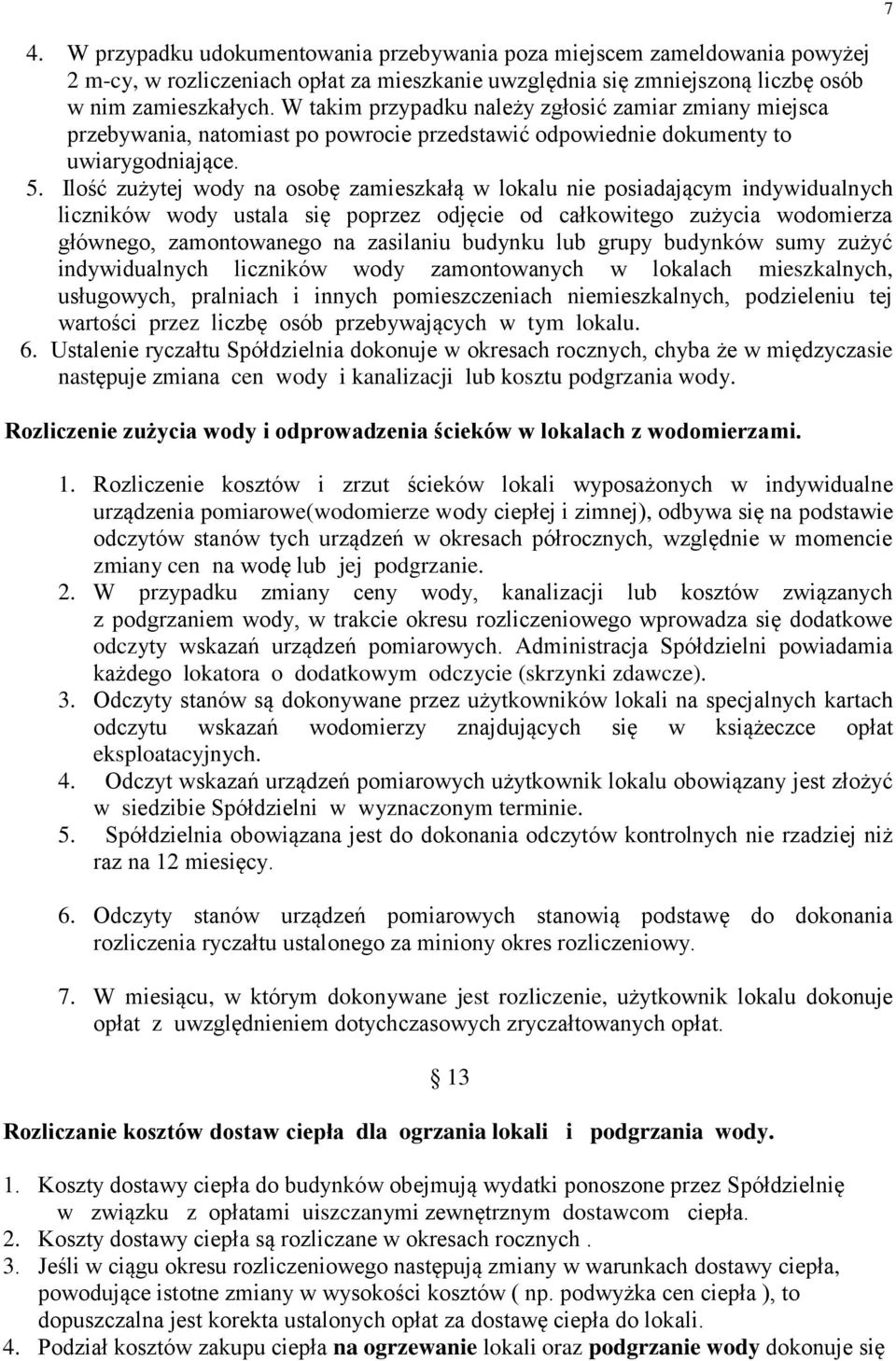 Ilość zużytej wody na osobę zamieszkałą w lokalu nie posiadającym indywidualnych liczników wody ustala się poprzez odjęcie od całkowitego zużycia wodomierza głównego, zamontowanego na zasilaniu