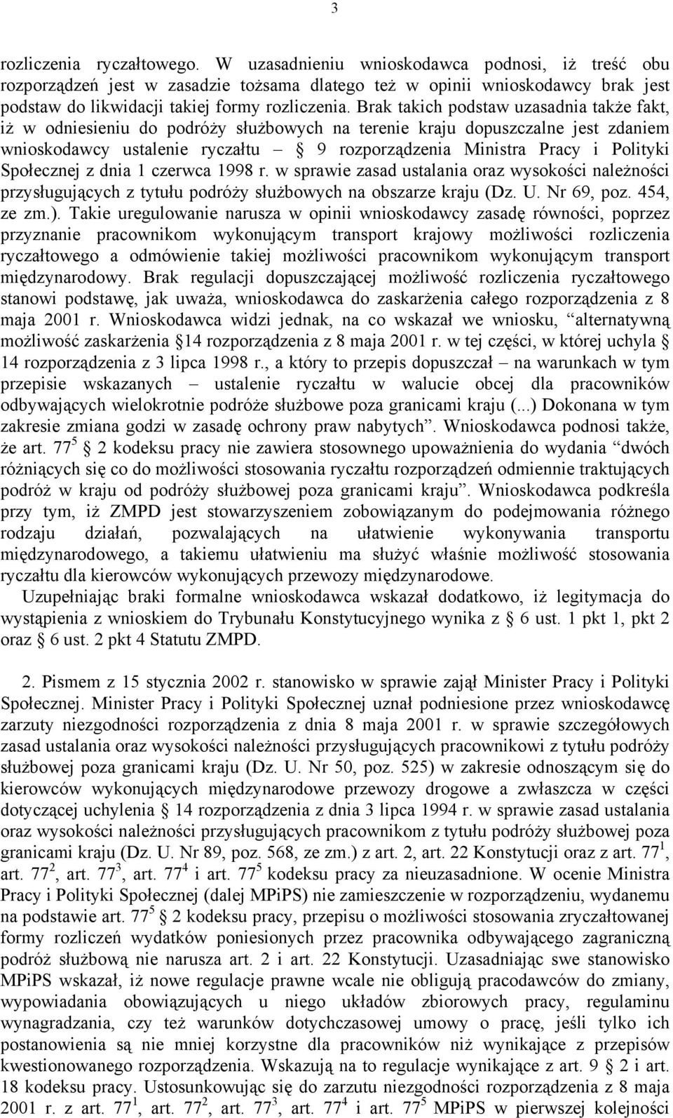 Brak takich podstaw uzasadnia także fakt, iż w odniesieniu do podróży służbowych na terenie kraju dopuszczalne jest zdaniem wnioskodawcy ustalenie ryczałtu 9 rozporządzenia Ministra Pracy i Polityki