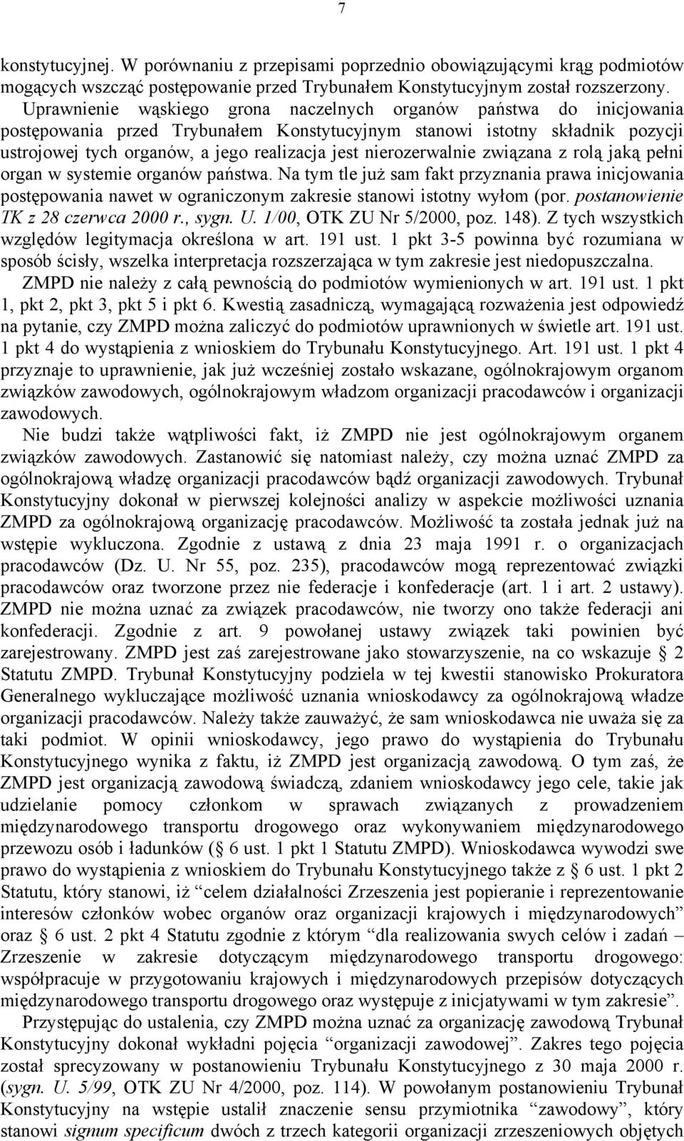 nierozerwalnie związana z rolą jaką pełni organ w systemie organów państwa. Na tym tle już sam fakt przyznania prawa inicjowania postępowania nawet w ograniczonym zakresie stanowi istotny wyłom (por.