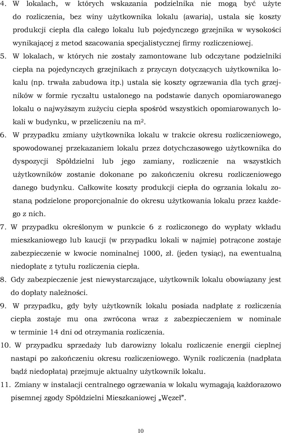 W lokalach, w których nie zostały zamontowane lub odczytane podzielniki ciepła na pojedynczych grzejnikach z przyczyn dotyczących użytkownika lokalu (np. trwała zabudowa itp.