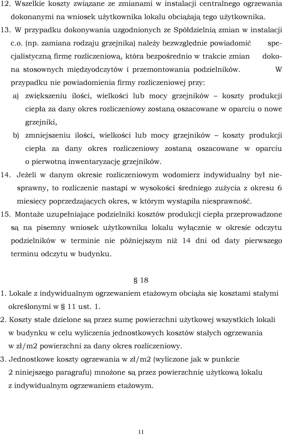 zamiana rodzaju grzejnika) należy bezwzględnie powiadomić specjalistyczną firmę rozliczeniową, która bezpośrednio w trakcie zmian dokona stosownych międzyodczytów i przemontowania podzielników.