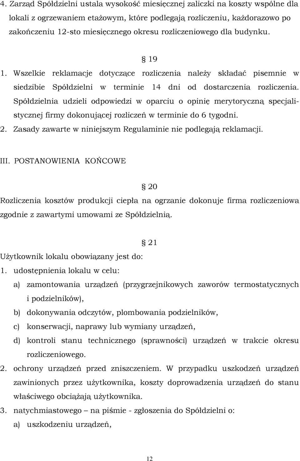 Spółdzielnia udzieli odpowiedzi w oparciu o opinię merytoryczną specjalistycznej firmy dokonującej rozliczeń w terminie do 6 tygodni. 2.