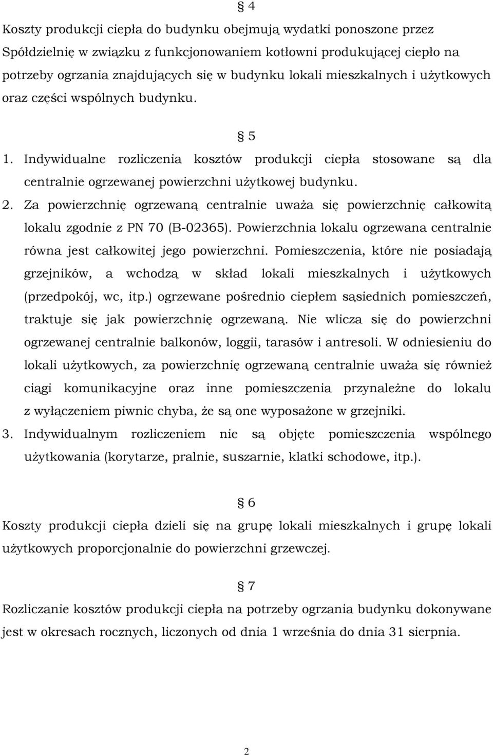 Za powierzchnię ogrzewaną centralnie uważa się powierzchnię całkowitą lokalu zgodnie z PN 70 (B-02365). Powierzchnia lokalu ogrzewana centralnie równa jest całkowitej jego powierzchni.