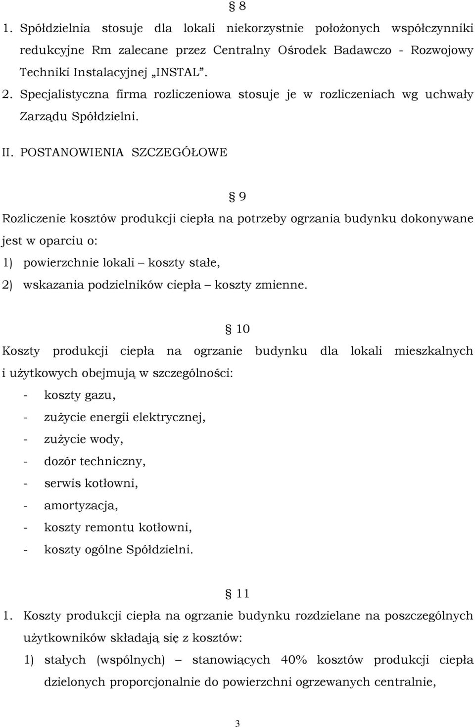 POSTANOWIENIA SZCZEGÓŁOWE 9 Rozliczenie kosztów produkcji ciepła na potrzeby ogrzania budynku dokonywane jest w oparciu o: 1) powierzchnie lokali koszty stałe, 2) wskazania podzielników ciepła koszty