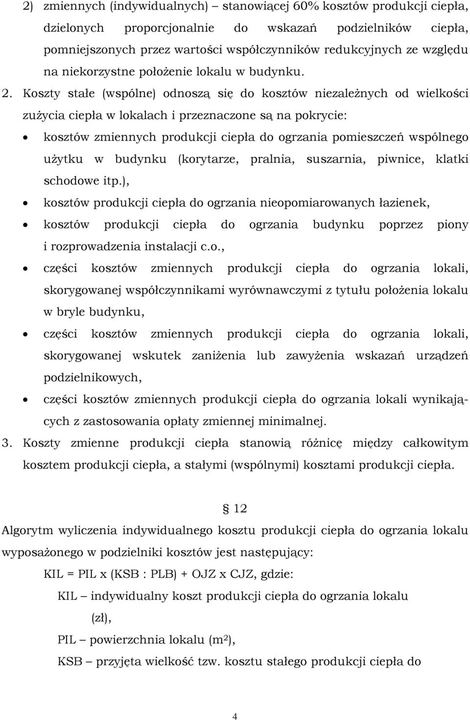 Koszty stałe (wspólne) odnoszą się do kosztów niezależnych od wielkości zużycia ciepła w lokalach i przeznaczone są na pokrycie: kosztów zmiennych produkcji ciepła do ogrzania pomieszczeń wspólnego