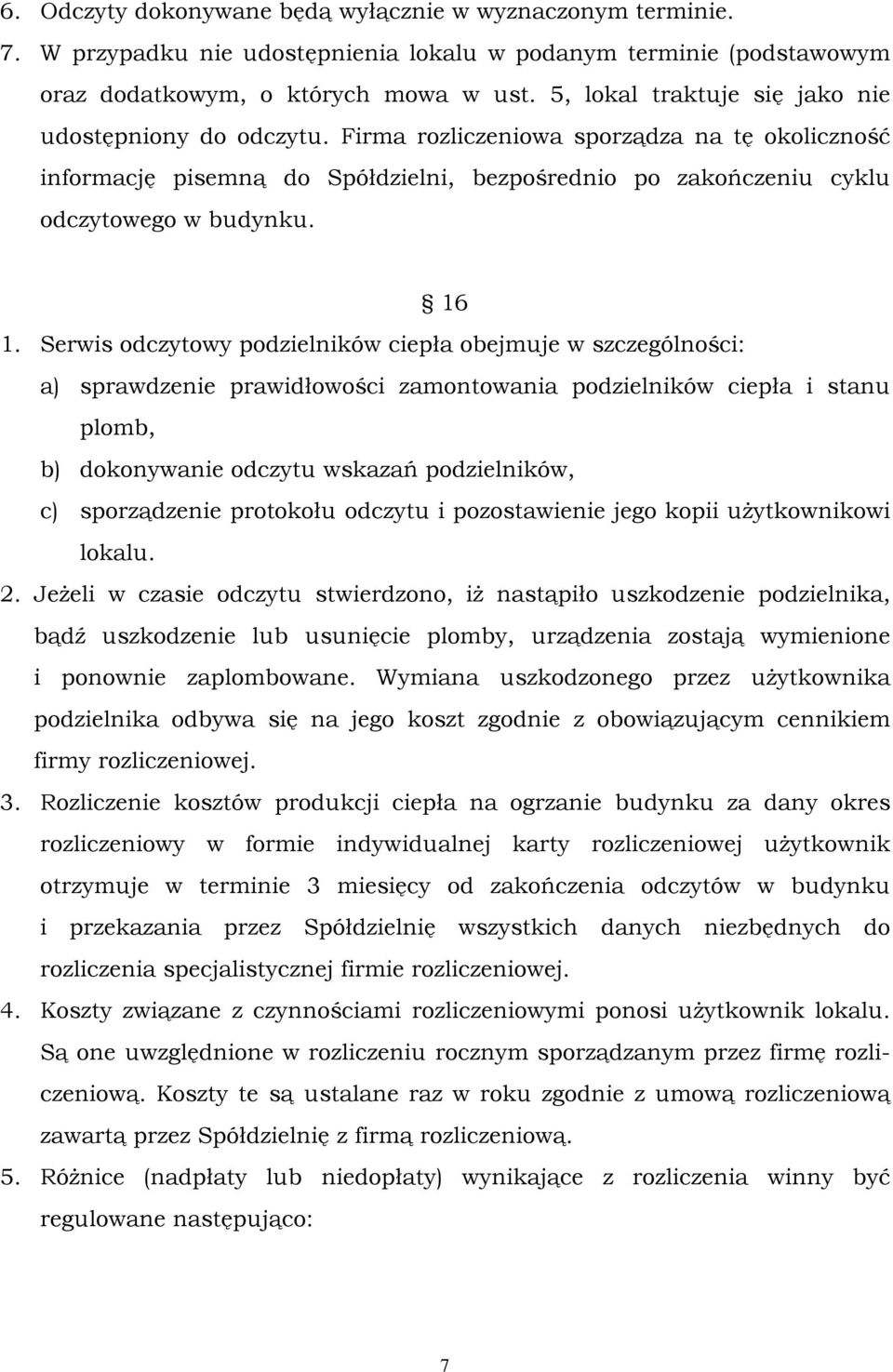 16 1. Serwis odczytowy podzielników ciepła obejmuje w szczególności: a) sprawdzenie prawidłowości zamontowania podzielników ciepła i stanu plomb, b) dokonywanie odczytu wskazań podzielników, c)