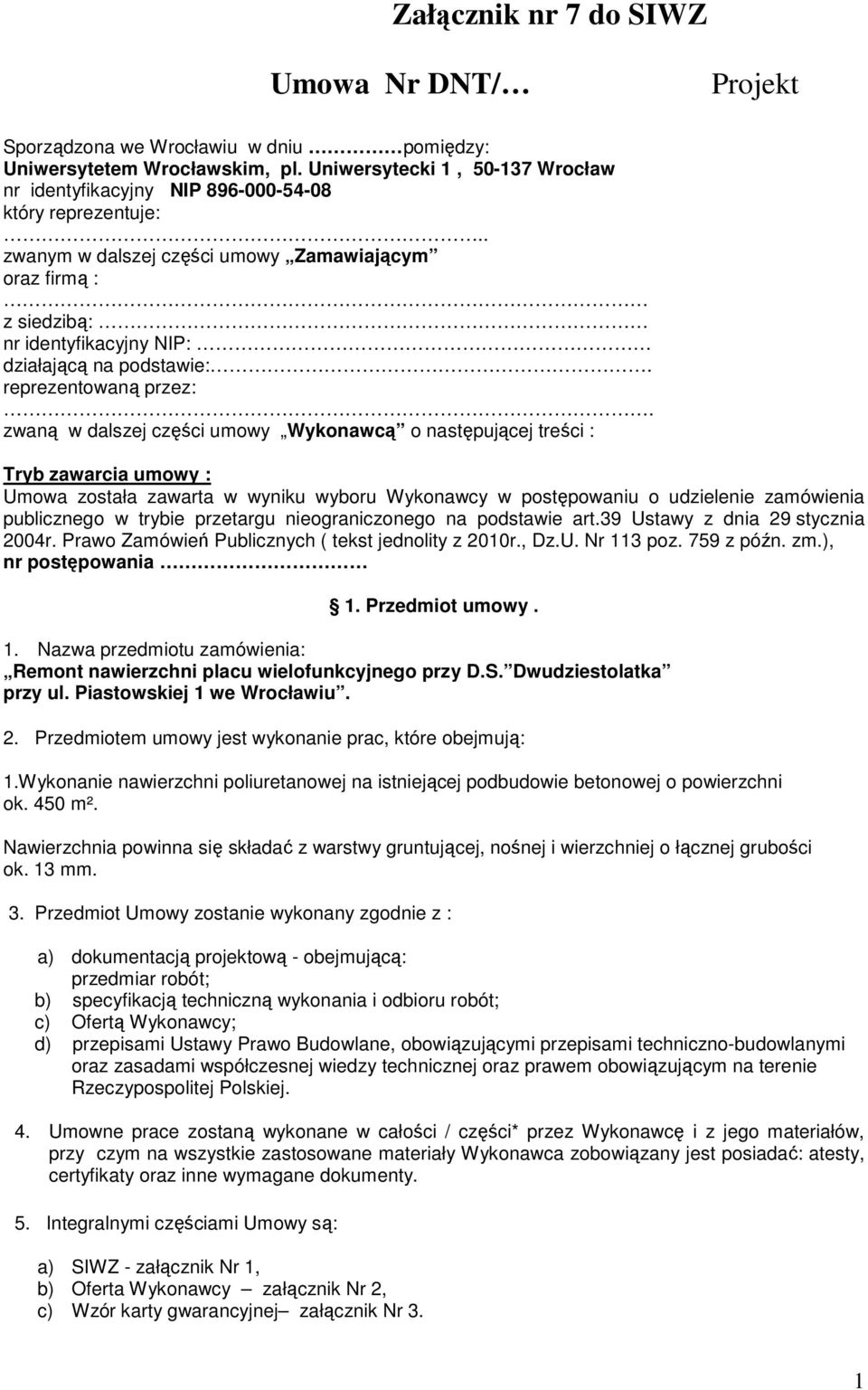 . zwanym w dalszej części umowy Zamawiającym oraz firmą : z siedzibą: nr identyfikacyjny NIP: działającą na podstawie:. reprezentowaną przez:.