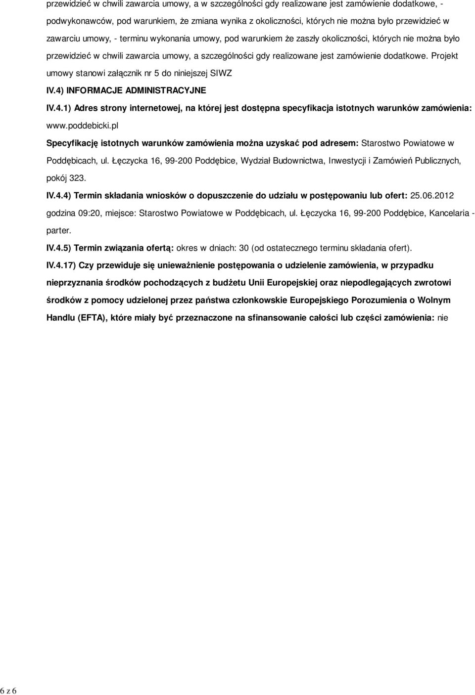 zamówienie dodatkowe. Projekt umowy stanowi załącznik nr 5 do niniejszej SIWZ IV.4) INFORMACJE ADMINISTRACYJNE IV.4.1) Adres strony internetowej, na której jest dostępna specyfikacja istotnych warunków zamówienia: www.