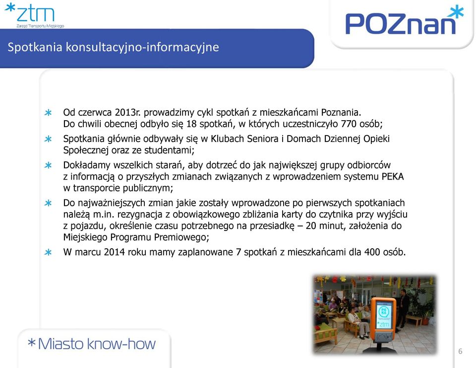 starań, aby dotrzeć do jak największej grupy odbiorców z informacją o przyszłych zmianach związanych z wprowadzeniem systemu PEKA w transporcie publicznym; Do najważniejszych zmian jakie zostały