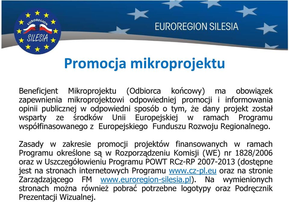 Zasady w zakresie promocji projektów finansowanych w ramach Programu określone są w Rozporządzeniu Komisji (WE) nr 1828/2006 oraz w Uszczegółowieniu Programu POWT RCz-RP 2007-2013