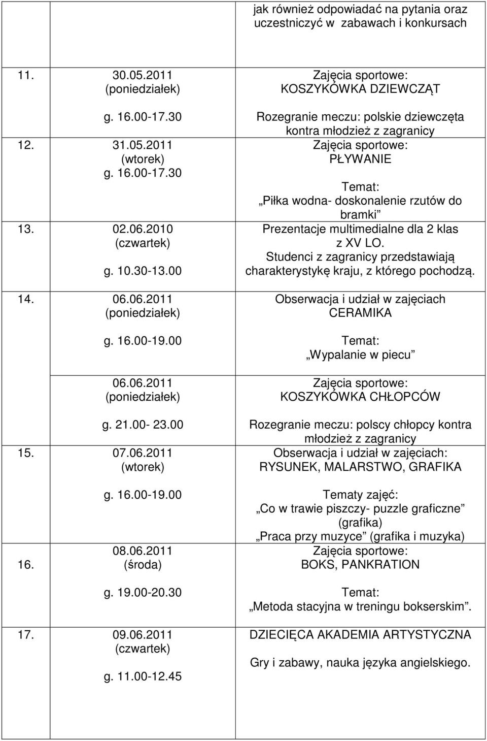 06.2011 06.06.2011 g. 21.00-23.00 15. 07.06.2011 KOSZYKÓWKA DZIEWCZĄT Rozegranie meczu: polskie dziewczęta kontra młodzież z zagranicy Piłka wodna- doskonalenie rzutów do bramki Prezentacje multimedialne dla 2 klas z XV LO.