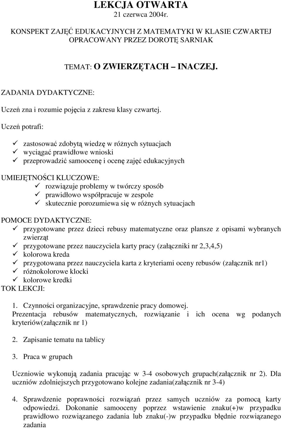 Ucze potrafi: zastosowa zdobyt wiedz w rónych sytuacjach wyciga prawidłowe wnioski przeprowadzi samoocen i ocen zaj edukacyjnych UMIEJTNOCI KLUCZOWE: rozwizuje problemy w twórczy sposób prawidłowo