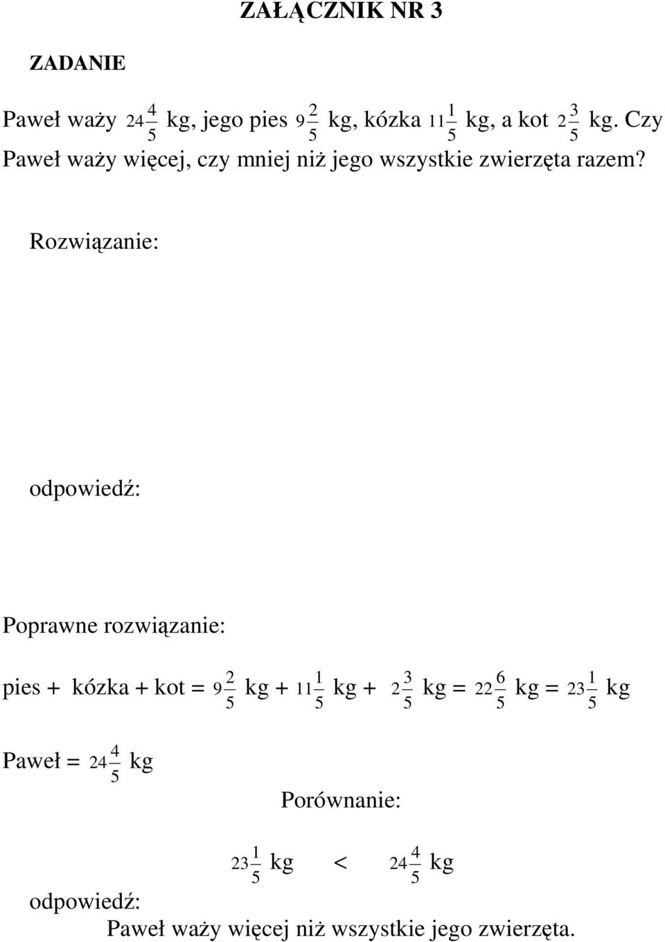 Rozwizanie: Poprawne rozwizanie: pies + kózka + kot = 2 9 kg + kg + 3 2 kg = 6 22