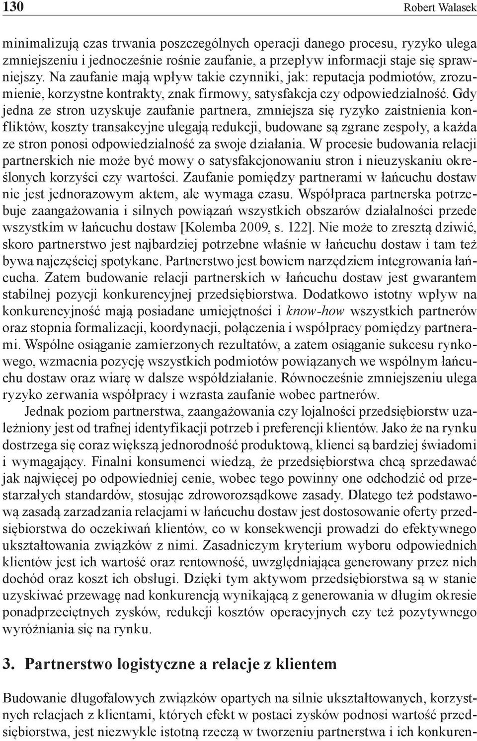 Gdy jedna ze stron uzyskuje zaufanie partnera, zmniejsza się ryzyko zaistnienia konfliktów, koszty transakcyjne ulegają redukcji, budowane są zgrane zespoły, a każda ze stron ponosi odpowiedzialność