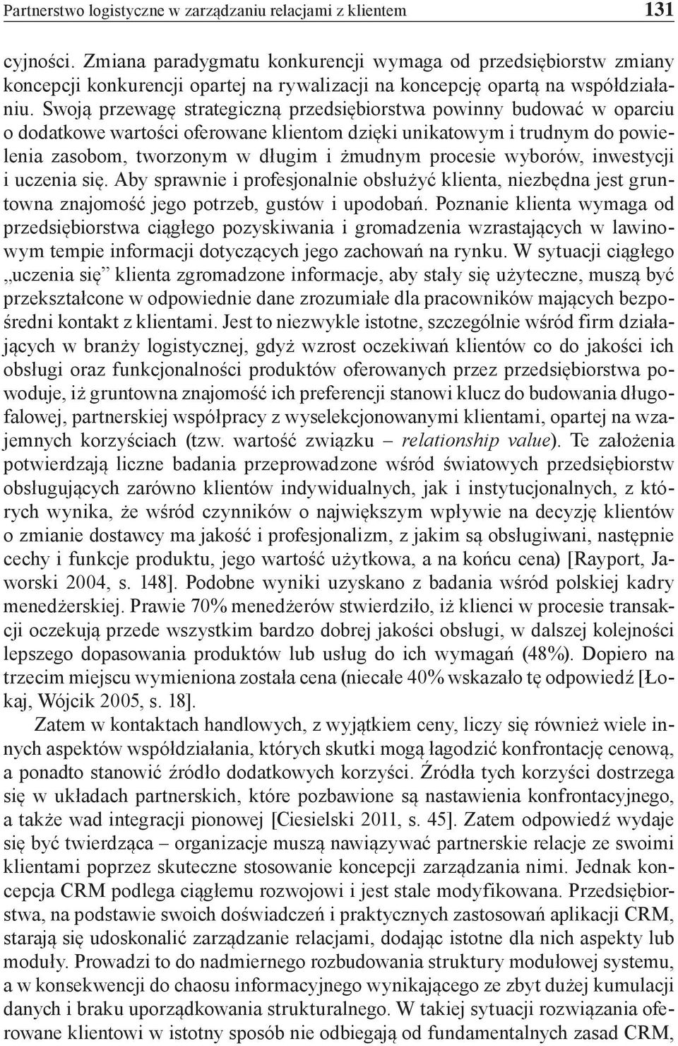 Swoją przewagę strategiczną przedsiębiorstwa powinny budować w oparciu o dodatkowe wartości oferowane klientom dzięki unikatowym i trudnym do powielenia zasobom, tworzonym w długim i żmudnym procesie