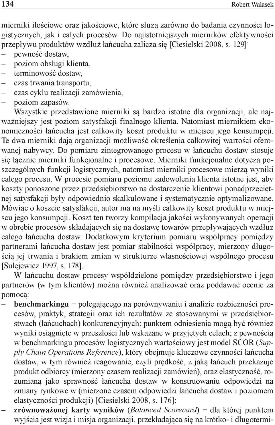 129] : pewność dostaw, poziom obsługi klienta, terminowość dostaw, czas trwania transportu, czas cyklu realizacji zamówienia, poziom zapasów.