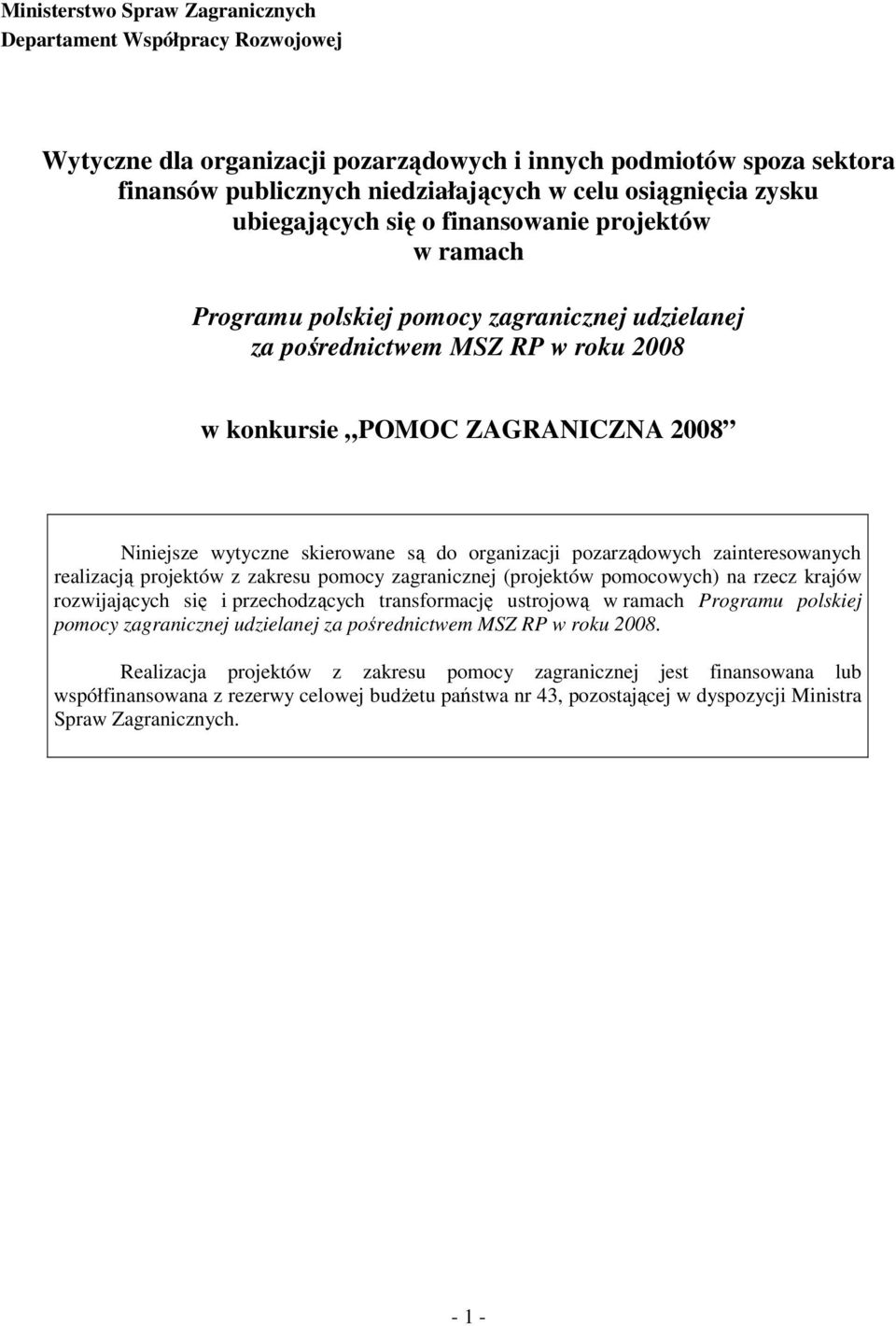 skierowane są do organizacji pozarządowych zainteresowanych realizacją projektów z zakresu pomocy zagranicznej (projektów pomocowych) na rzecz krajów rozwijających się i przechodzących transformację