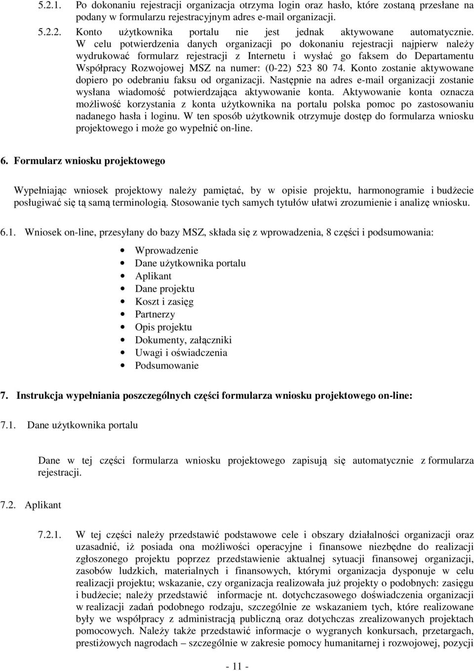 (0-22) 523 80 74. Konto zostanie aktywowane dopiero po odebraniu faksu od organizacji. Następnie na adres e-mail organizacji zostanie wysłana wiadomość potwierdzająca aktywowanie konta.