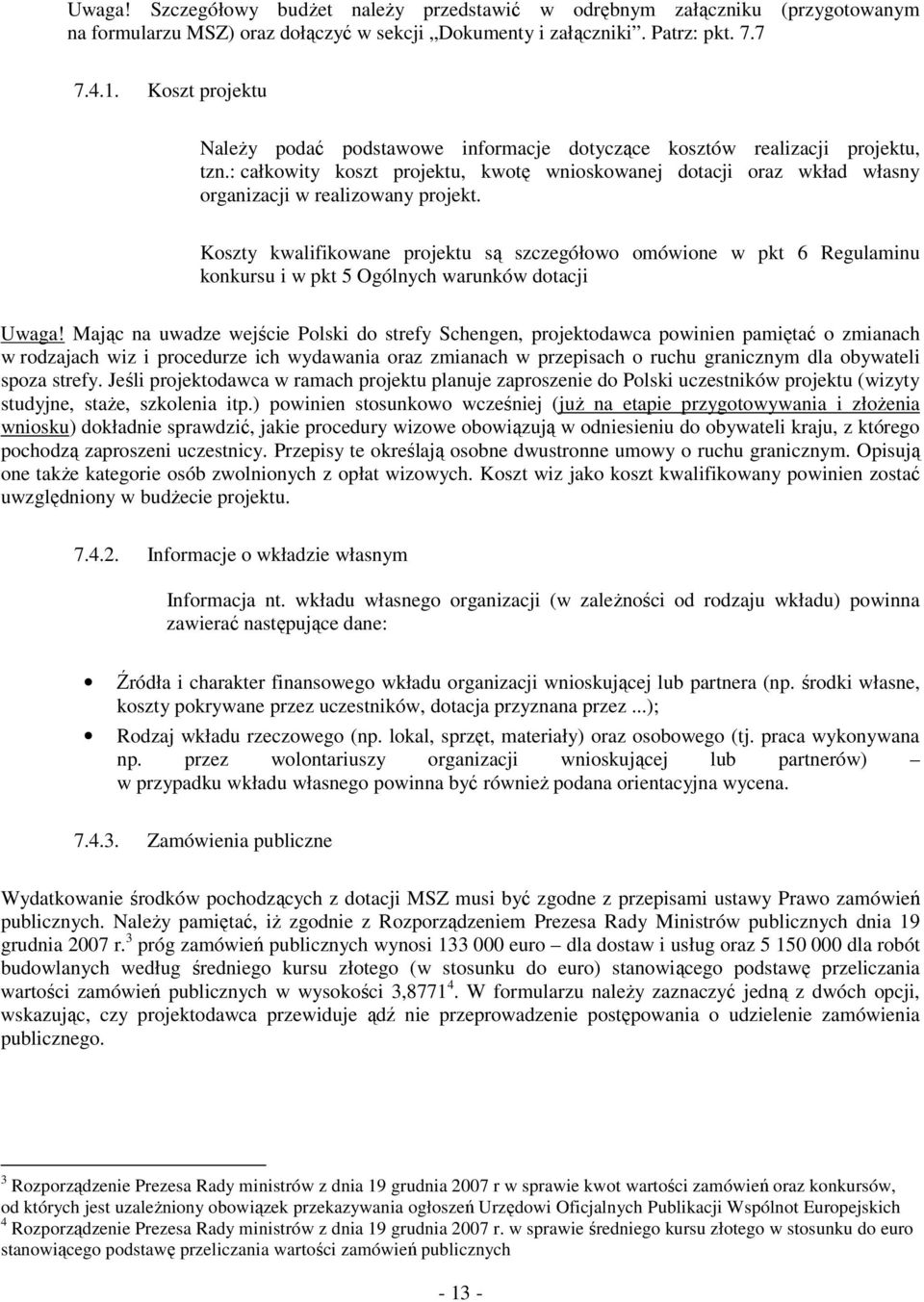 Koszty kwalifikowane projektu są szczegółowo omówione w pkt 6 Regulaminu konkursu i w pkt 5 Ogólnych warunków dotacji Uwaga!