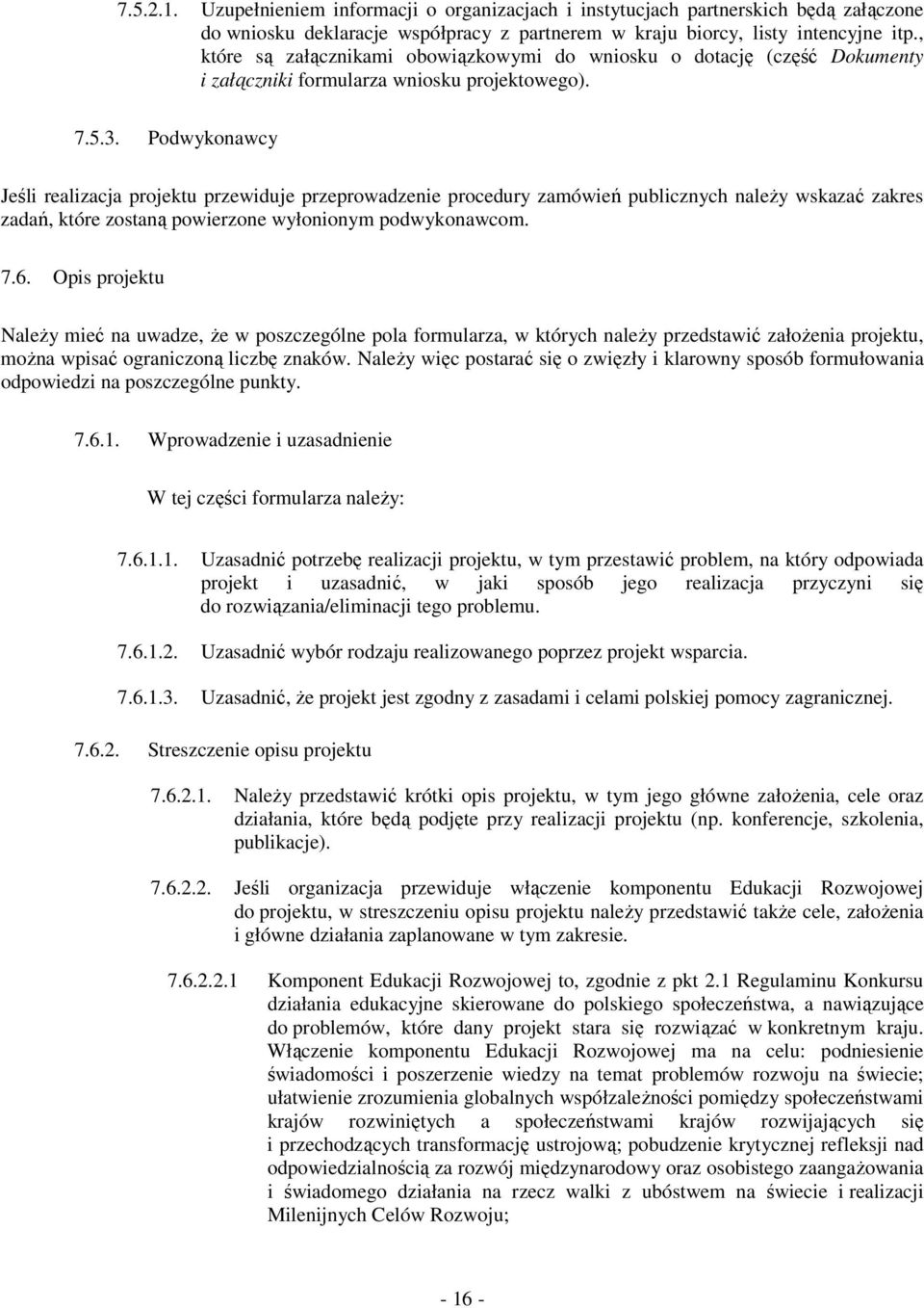 Podwykonawcy Jeśli realizacja projektu przewiduje przeprowadzenie procedury zamówień publicznych naleŝy wskazać zakres zadań, które zostaną powierzone wyłonionym podwykonawcom. 7.6.