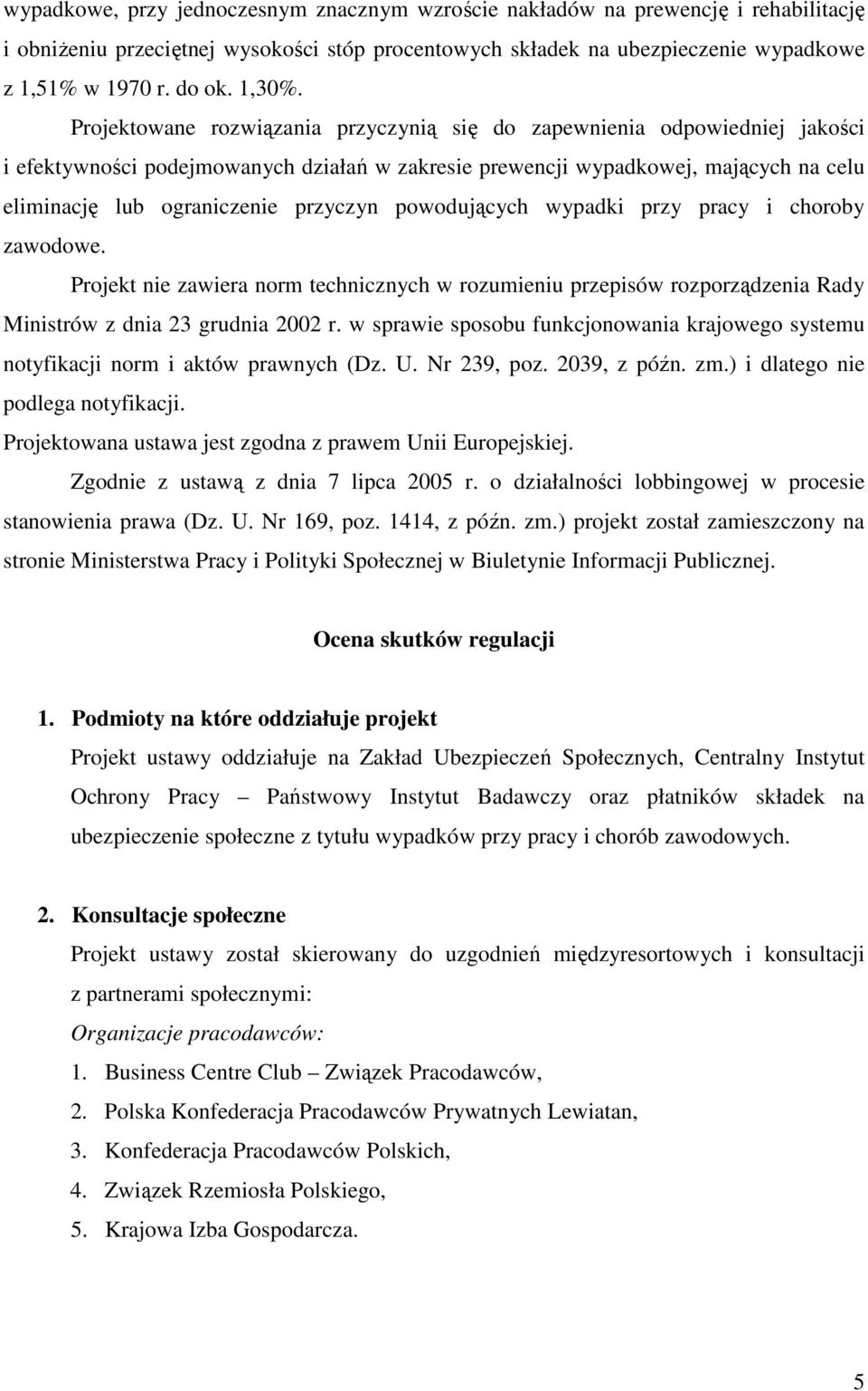 Projektowane rozwiązania przyczynią się do zapewnienia odpowiedniej jakości i efektywności podejmowanych działań w zakresie prewencji wypadkowej, mających na celu eliminację lub ograniczenie przyczyn