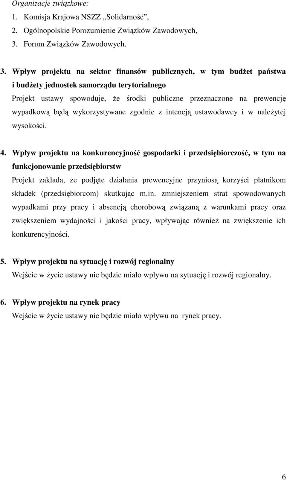 Wpływ projektu na sektor finansów publicznych, w tym budŝet państwa i budŝety jednostek samorządu terytorialnego Projekt ustawy spowoduje, Ŝe środki publiczne przeznaczone na prewencję wypadkową będą