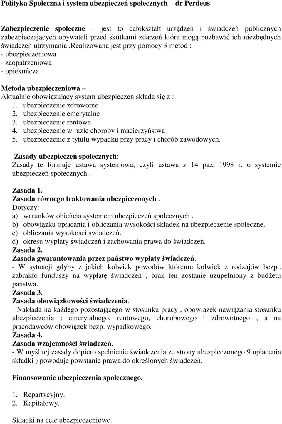 realizowana jest przy pomocy 3 metod : - ubezpieczeniowa - zaopatrzeniowa - opiekuńcza Metoda ubezpieczeniowa Aktualnie obowiązujący system ubezpieczeń składa się z : 1. ubezpieczenie zdrowotne 2.