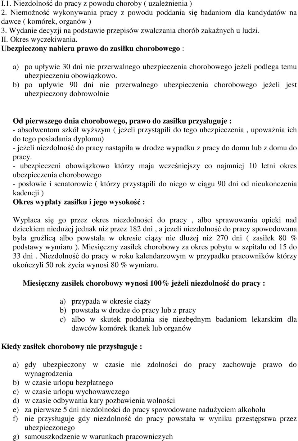 Ubezpieczony nabiera prawo do zasiłku chorobowego : a) po upływie 30 dni nie przerwalnego ubezpieczenia chorobowego jeżeli podlega temu ubezpieczeniu obowiązkowo.