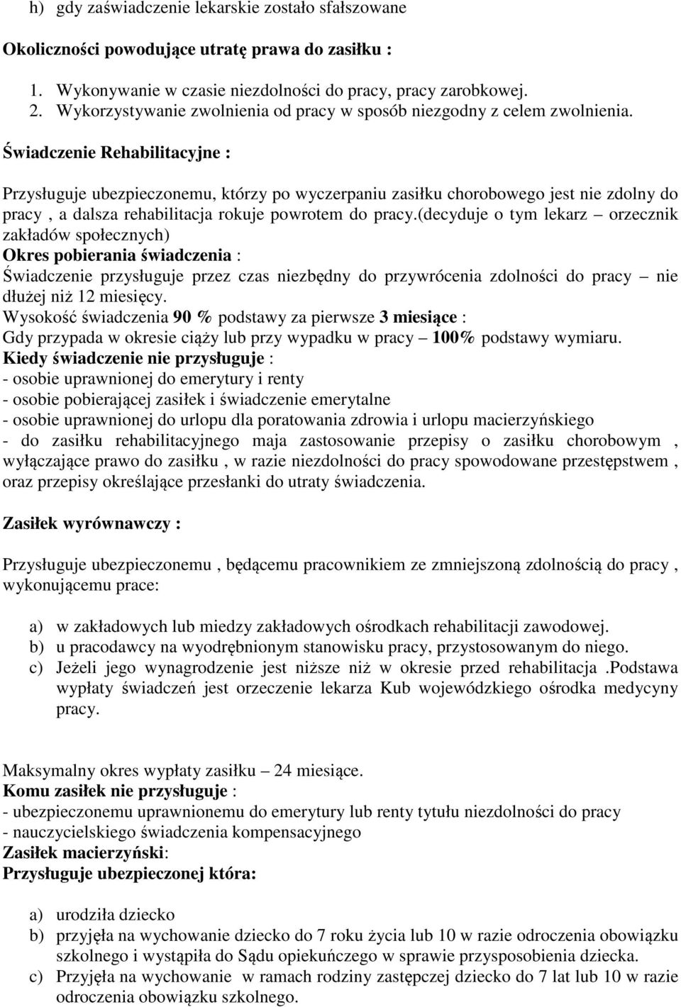 Świadczenie Rehabilitacyjne : Przysługuje ubezpieczonemu, którzy po wyczerpaniu zasiłku chorobowego jest nie zdolny do pracy, a dalsza rehabilitacja rokuje powrotem do pracy.