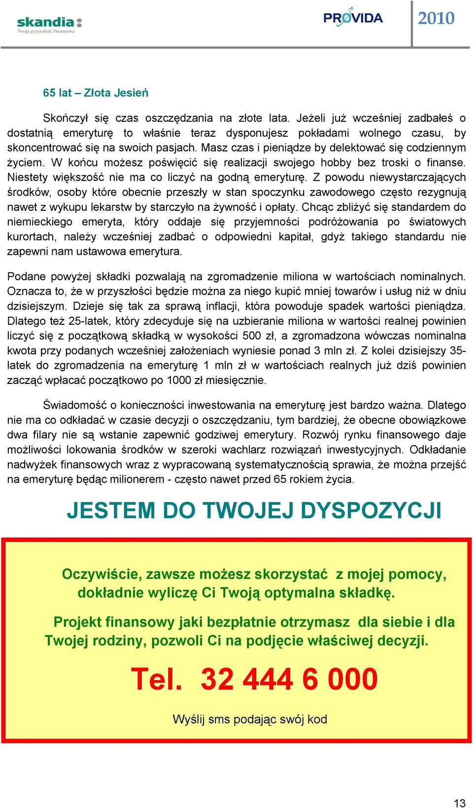 Masz czas i pieniądze by delektować się codziennym życiem. W końcu możesz poświęcić się realizacji swojego hobby bez troski o finanse. Niestety większość nie ma co liczyć na godną emeryturę.