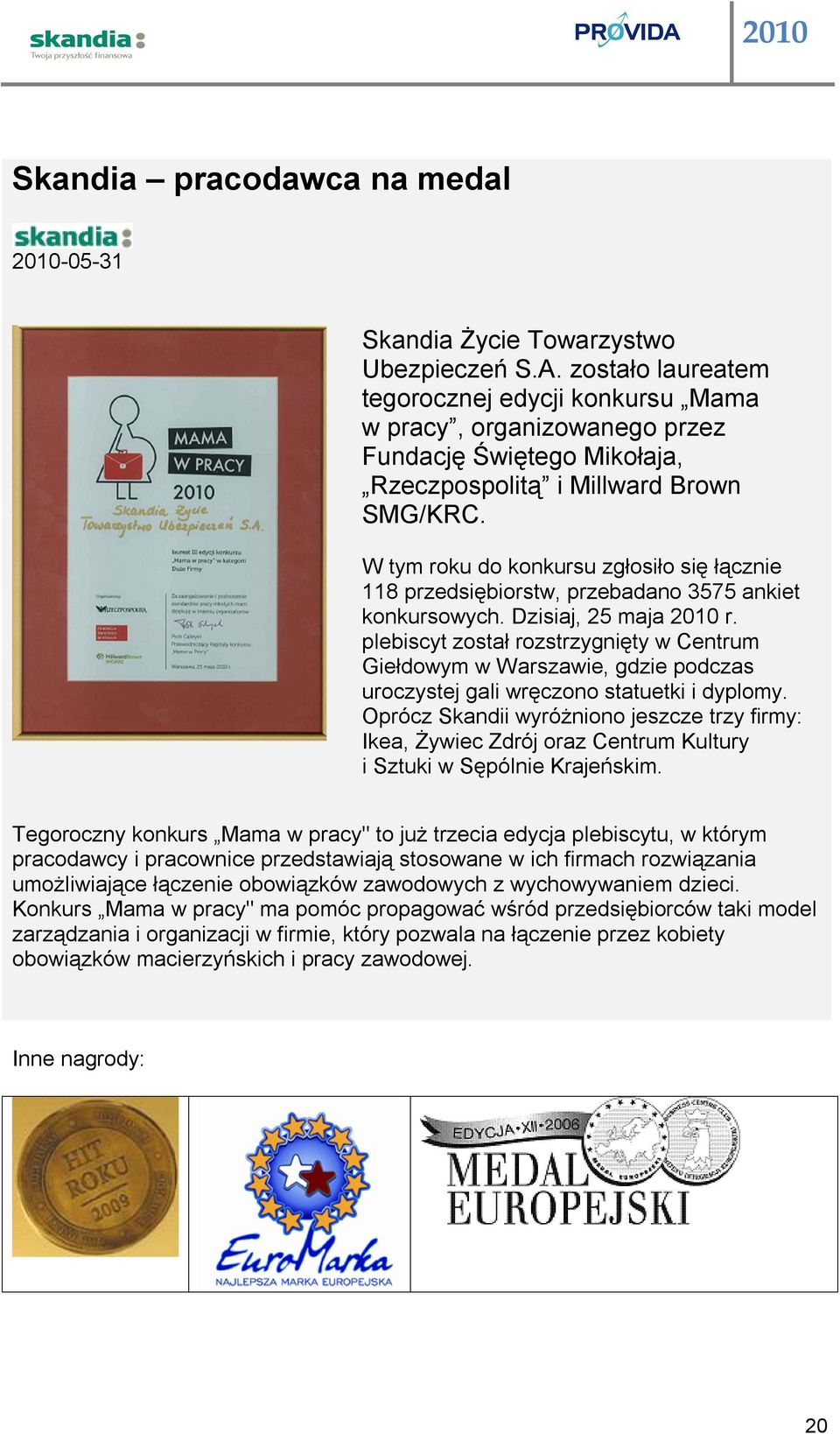 W tym roku do konkursu zgłosiło się łącznie 118 przedsiębiorstw, przebadano 3575 ankiet konkursowych. Dzisiaj, 25 maja 2010 r.