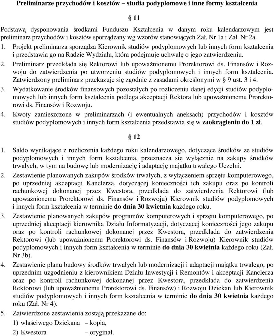 i Zał. Nr 2a. 1. Projekt preliminarza sporządza Kierownik studiów podyplomowych lub innych form kształcenia i przedstawia go na Radzie Wydziału, która podejmuje uchwałę o jego zatwierdzeniu. 2. Preliminarz przedkłada się Rektorowi lub upoważnionemu Prorektorowi ds.