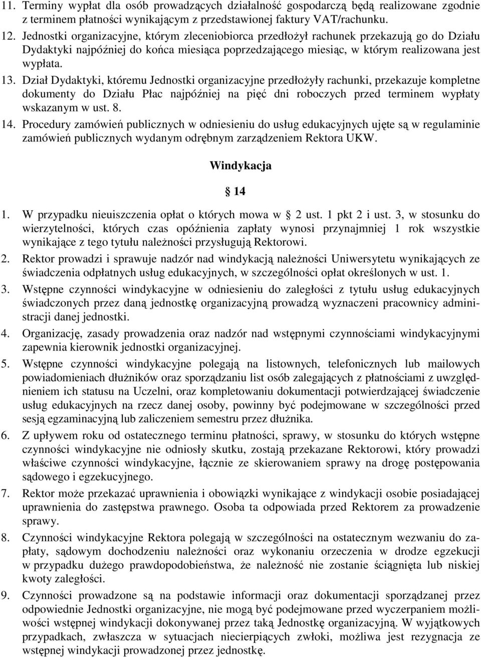 Dział Dydaktyki, któremu Jednostki organizacyjne przedłożyły rachunki, przekazuje kompletne dokumenty do Działu Płac najpóźniej na pięć dni roboczych przed terminem wypłaty wskazanym w ust. 8. 14.