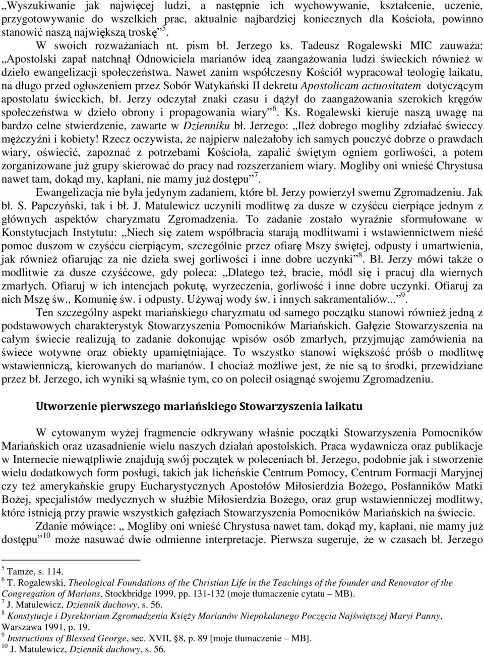 Tadeusz Rogalewski MIC zauwaŝa: Apostolski zapał natchnął Odnowiciela marianów ideą zaangaŝowania ludzi świeckich równieŝ w dzieło ewangelizacji społeczeństwa.