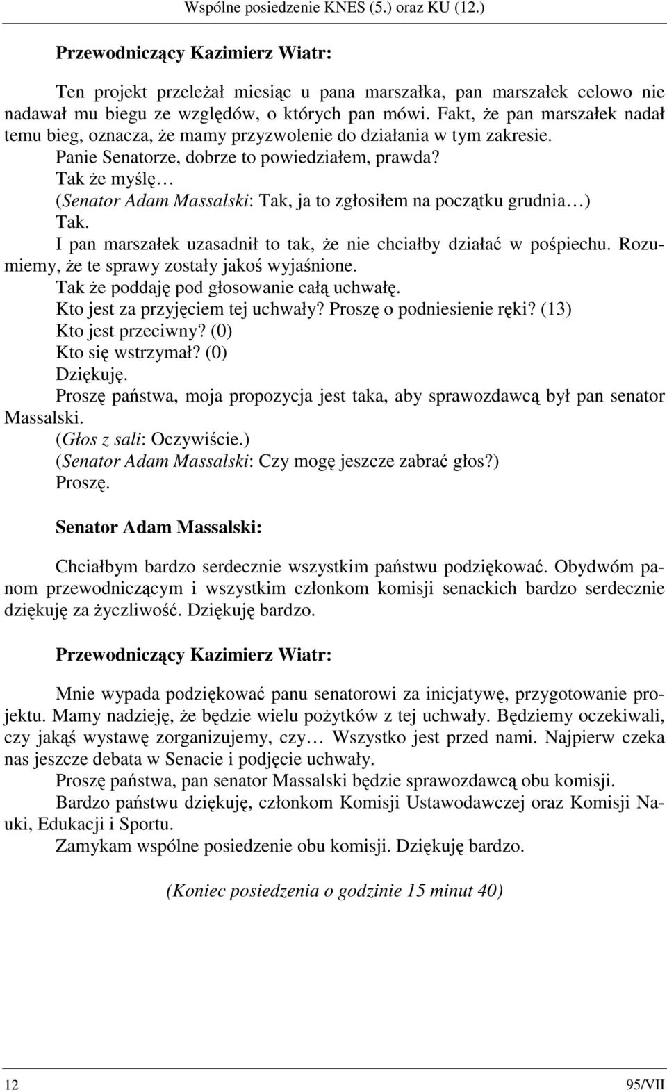 Tak że myślę (Senator Adam Massalski: Tak, ja to zgłosiłem na początku grudnia ) Tak. I pan marszałek uzasadnił to tak, że nie chciałby działać w pośpiechu.