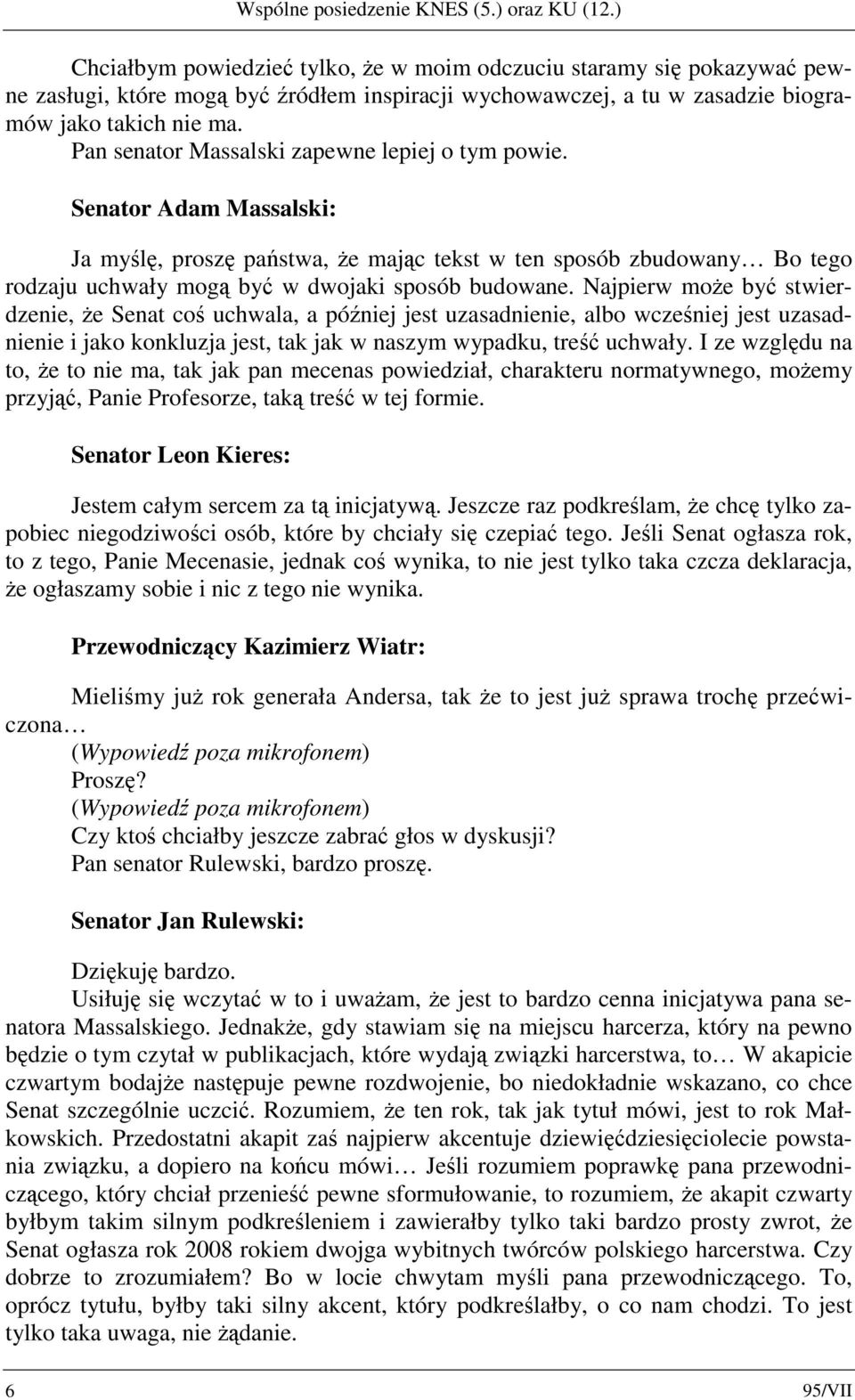 Pan senator Massalski zapewne lepiej o tym powie. Senator Adam Massalski: Ja myślę, proszę państwa, że mając tekst w ten sposób zbudowany Bo tego rodzaju uchwały mogą być w dwojaki sposób budowane.