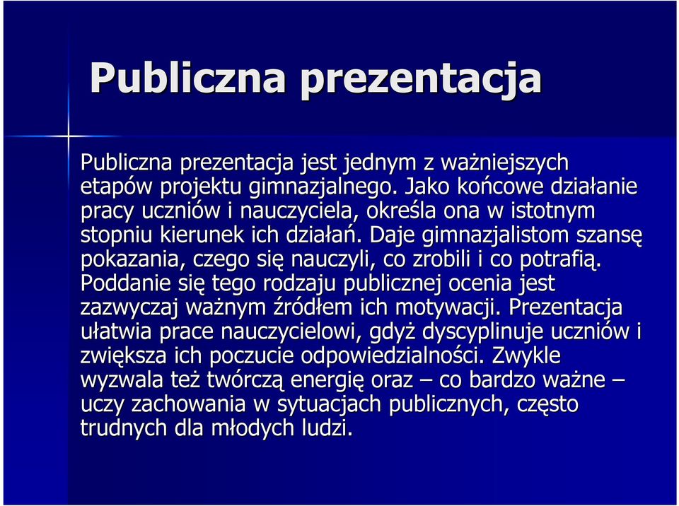 . Daje gimnazjalistom szansę pokazania, czego się nauczyli, co zrobili i co potrafią.