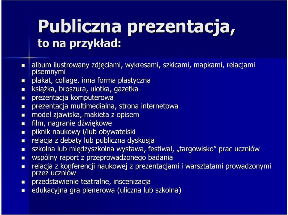 naukowy i/lub obywatelski relacja z debaty lub publiczna dyskusja szkolna lub międzyszkolna wystawa, festiwal, targowisko prac uczniów wspólny raport z przeprowadzonego