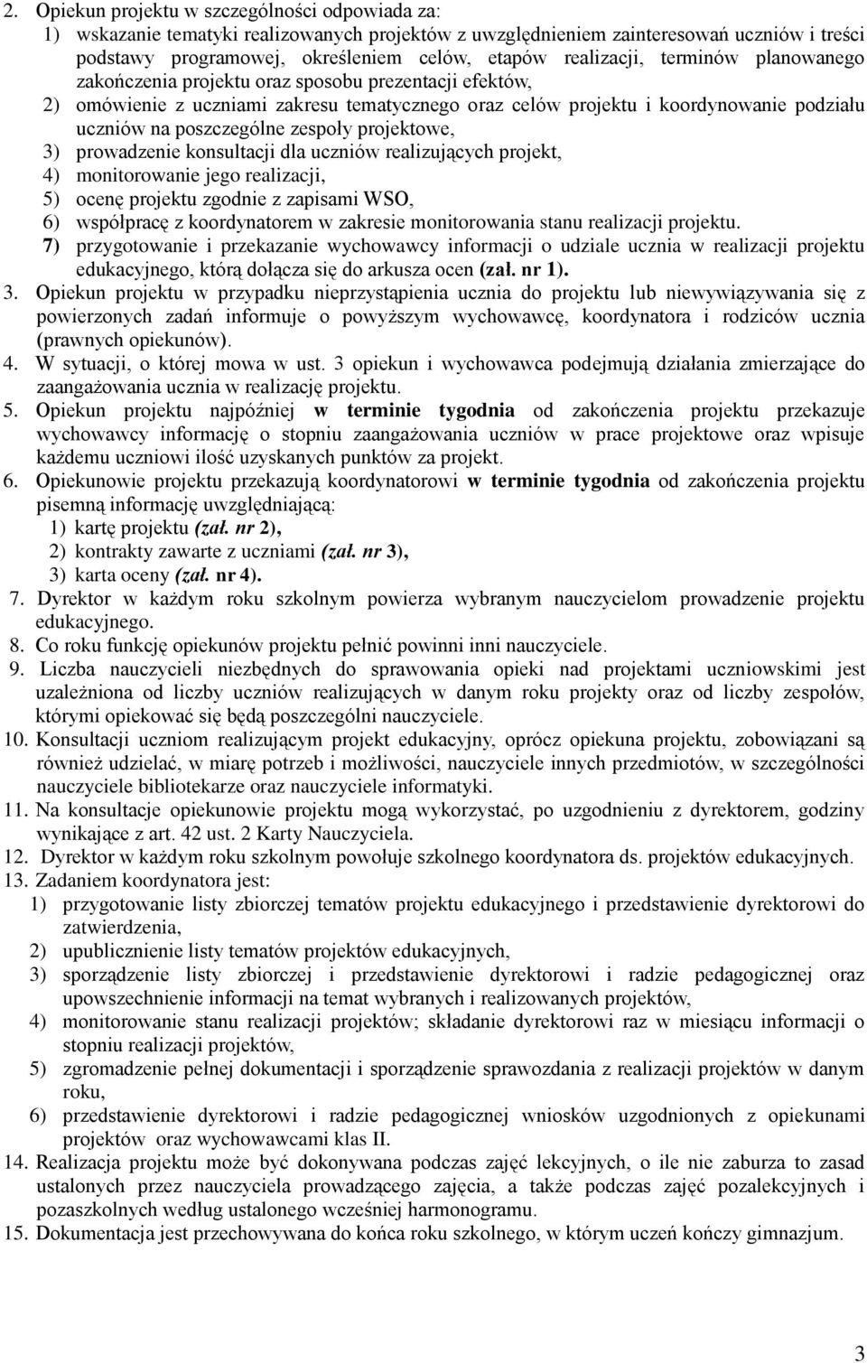 poszczególne zespoły projektowe, 3) prowadzenie konsultacji dla uczniów realizujących projekt, 4) monitorowanie jego realizacji, 5) ocenę projektu zgodnie z zapisami WSO, 6) współpracę z