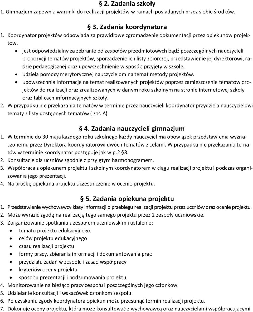 jest odpowiedzialny za zebranie od zespołów przedmiotowych bądź poszczególnych nauczycieli propozycji tematów projektów, sporządzenie ich listy zbiorczej, przedstawienie jej dyrektorowi, radzie