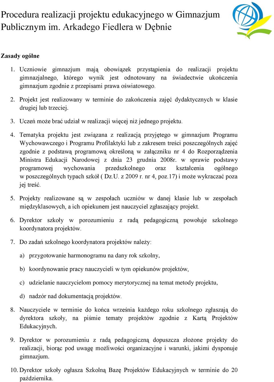 Projekt jest realizowany w terminie do zakończenia zajęć dydaktycznych w klasie drugiej lub trzeciej. 3. Uczeń może brać udział w realizacji więcej niż jednego projektu. 4.