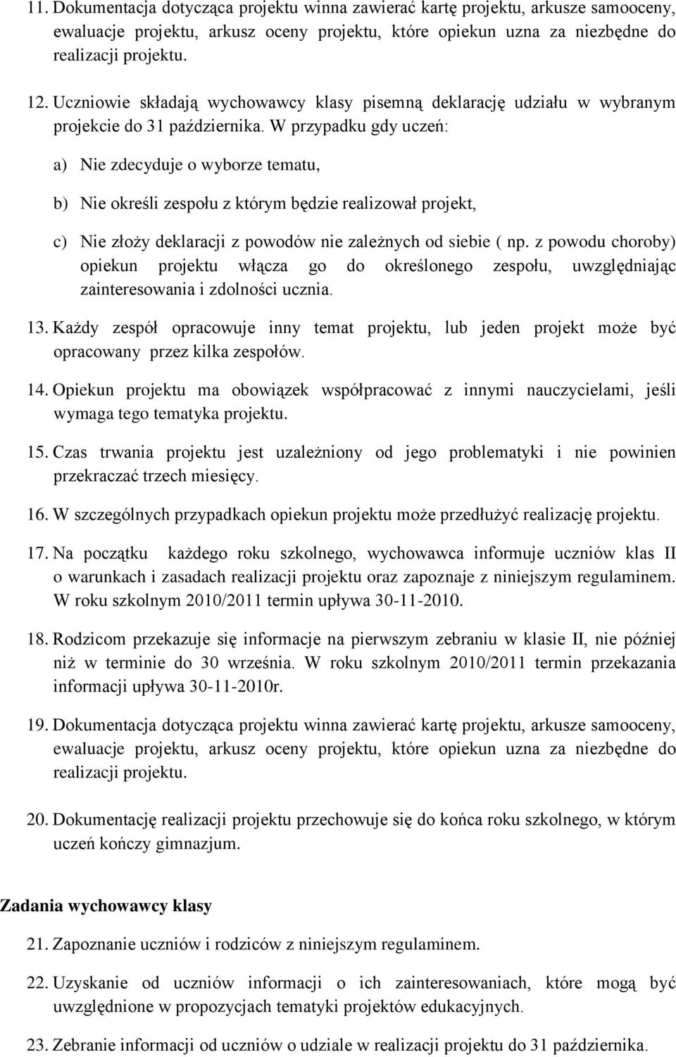 W przypadku gdy uczeń: a) Nie zdecyduje o wyborze tematu, b) Nie określi zespołu z którym będzie realizował projekt, c) Nie złoży deklaracji z powodów nie zależnych od siebie ( np.