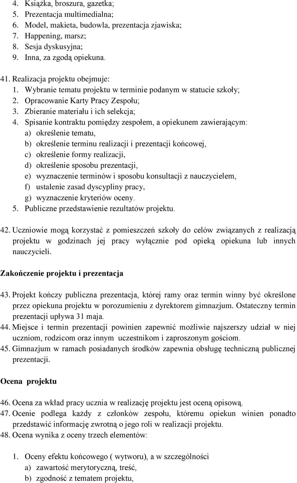 Spisanie kontraktu pomiędzy zespołem, a opiekunem zawierającym: a) określenie tematu, b) określenie terminu realizacji i prezentacji końcowej, c) określenie formy realizacji, d) określenie sposobu