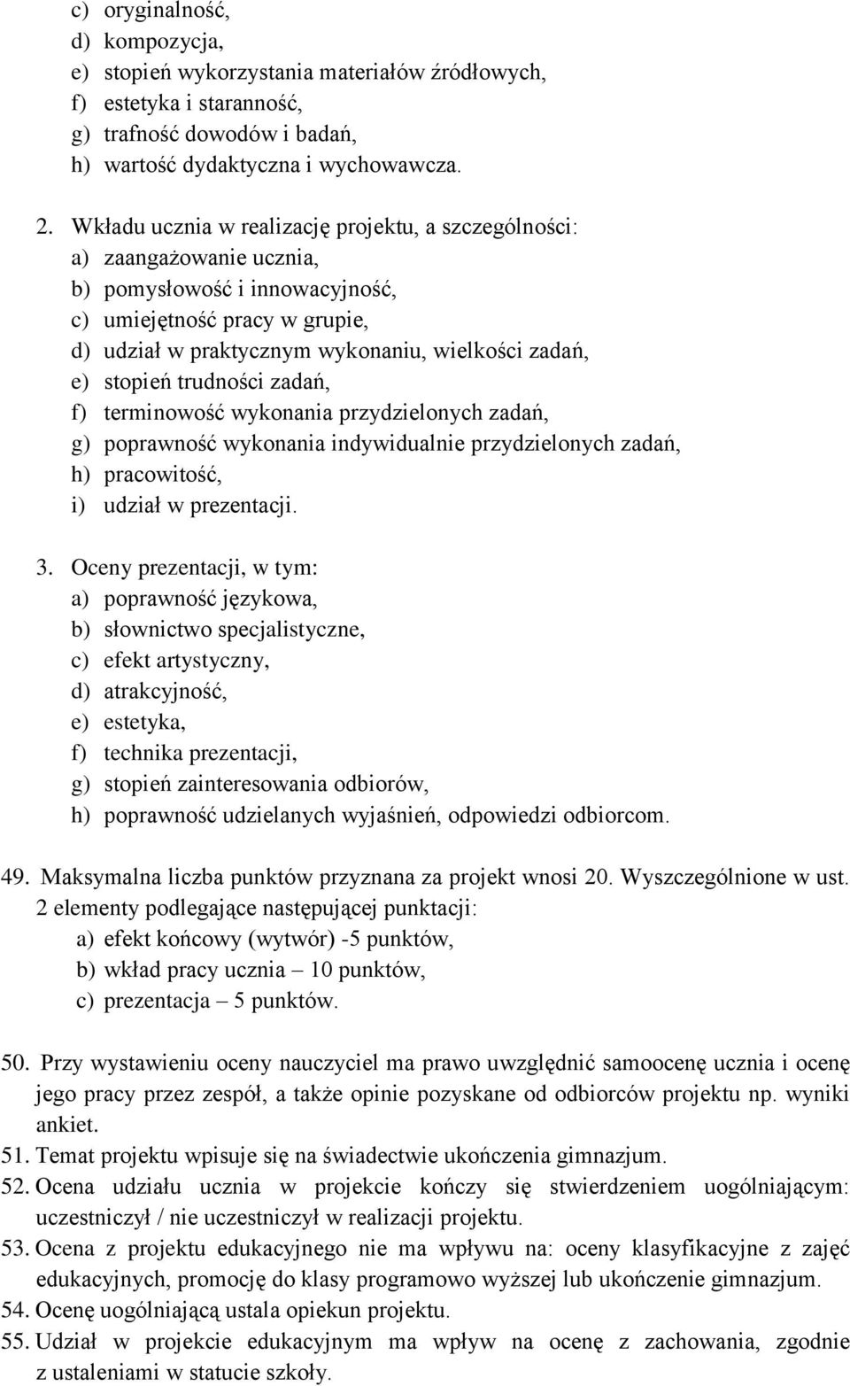 stopień trudności zadań, f) terminowość wykonania przydzielonych zadań, g) poprawność wykonania indywidualnie przydzielonych zadań, h) pracowitość, i) udział w prezentacji. 3.