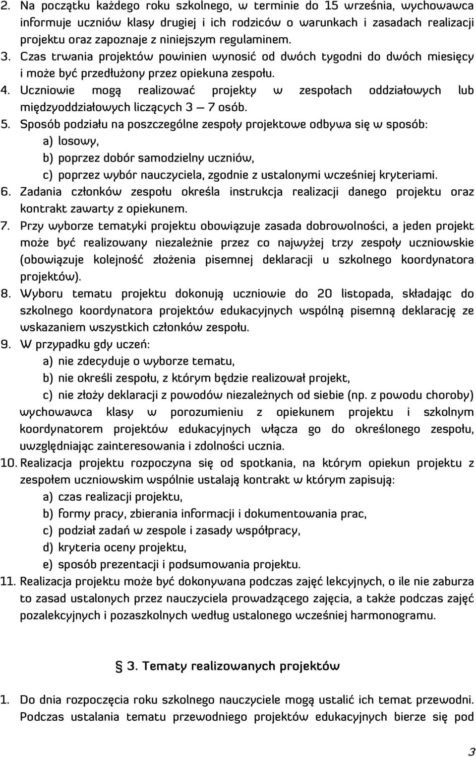 Uczniowie mogą realizować projekty w zespołach oddziałowych lub międzyoddziałowych liczących 3 7 osób. 5.