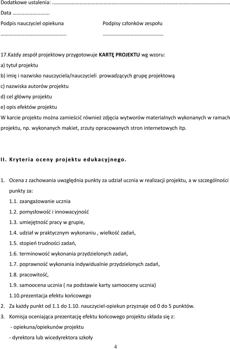 projektu e) opis efektów projektu W karcie projektu można zamieścić również zdjęcia wytworów materialnych wykonanych w ramach projektu, np.