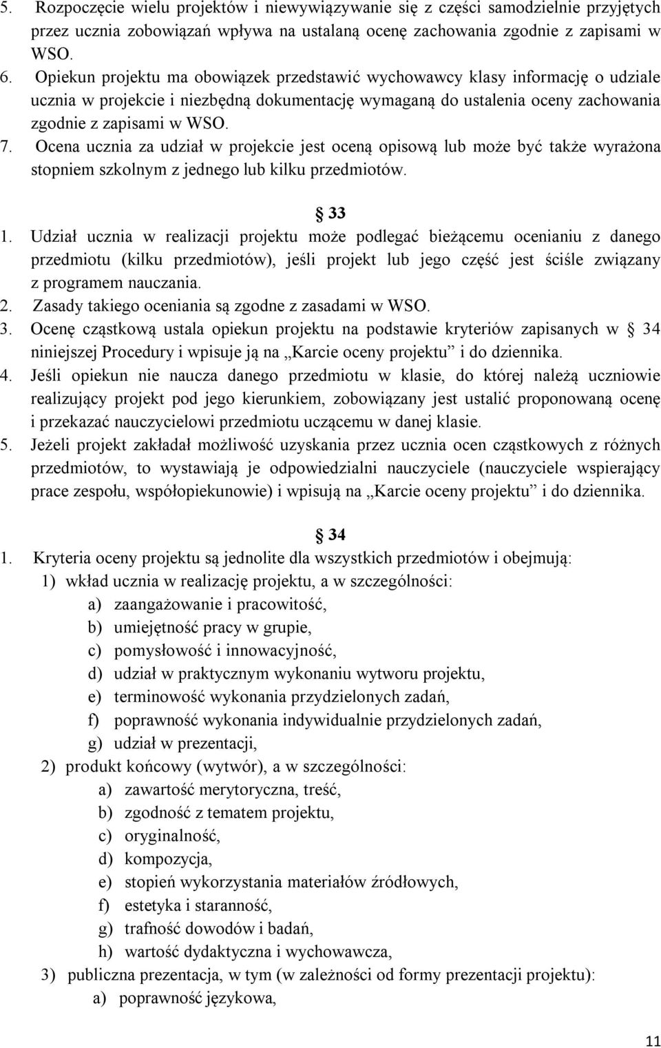 Ocena ucznia za udział w projekcie jest oceną opisową lub może być także wyrażona stopniem szkolnym z jednego lub kilku przedmiotów. 33 1.